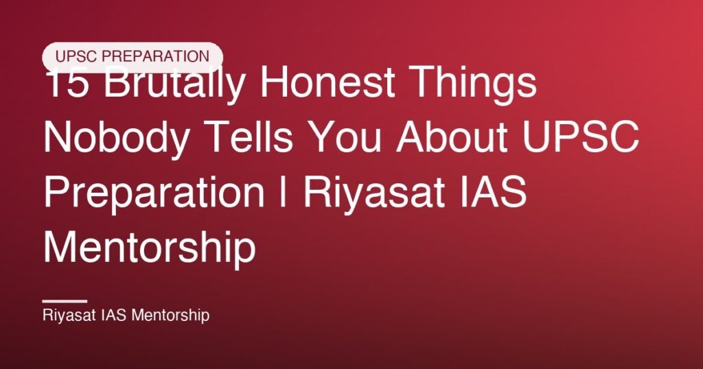 15 Brutally Honest Things Nobody Tells You About UPSC Preparation | Riyasat IAS Mentorship