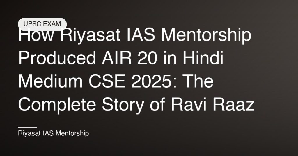 How Riyasat IAS Mentorship Produced AIR 20 in Hindi Medium CSE 2025: The Complete Story of Ravi Raaz