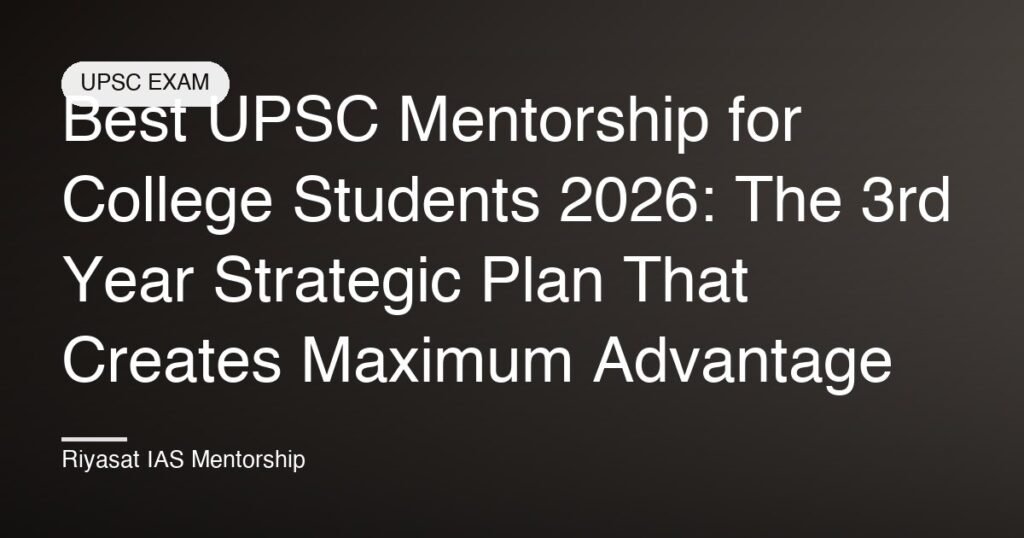 Best UPSC Mentorship for College Students 2026: The 3rd Year Strategic Plan That Creates Maximum Advantage