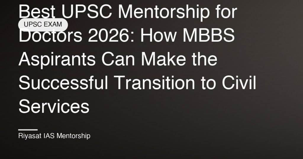 Best UPSC Mentorship for Doctors 2026: How MBBS Aspirants Can Make the Successful Transition to Civil Services