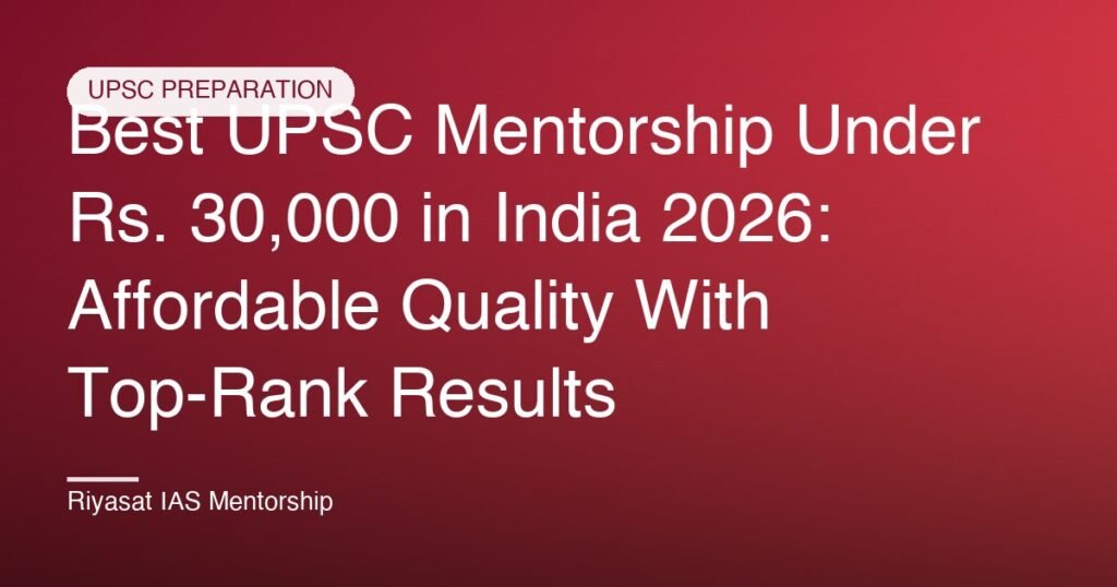 Best UPSC Mentorship Under Rs. 30,000 in India 2026: Affordable Quality With Top-Rank Results