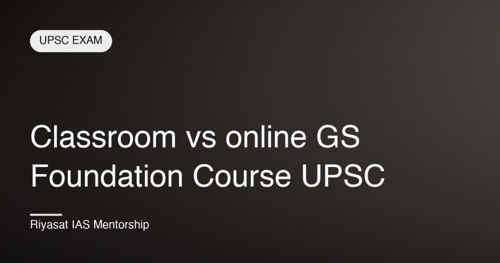 Classroom vs online GS Foundation Course UPSC