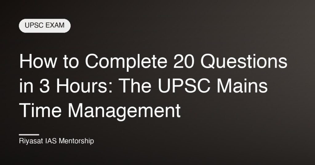 How to Complete 20 Questions in 3 Hours: The UPSC Mains Time Management