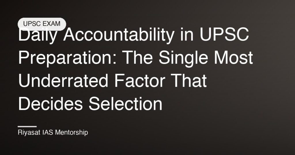 Daily Accountability in UPSC Preparation: The Single Most Underrated Factor That Decides Selection