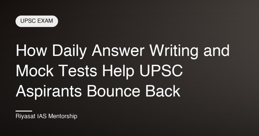 How Daily Answer Writing and Mock Tests Help UPSC Aspirants Bounce Back