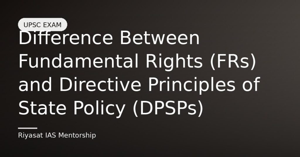 Difference Between Fundamental Rights (FRs) and Directive Principles of State Policy (DPSPs)
