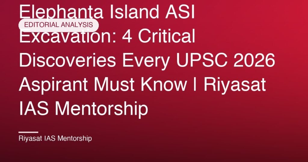 Elephanta Island ASI Excavation: 4 Critical Discoveries Every UPSC 2026 Aspirant Must Know | Riyasat IAS Mentorship
