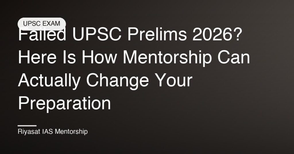 Failed UPSC Prelims 2026? Here Is How Mentorship Can Actually Change Your Preparation