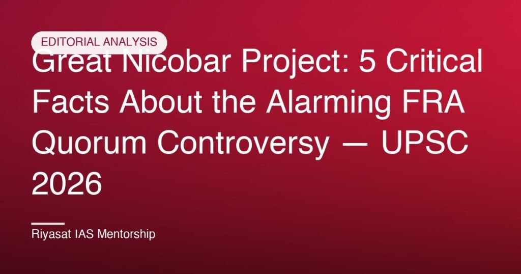 Great Nicobar Project: 5 Critical Facts About the Alarming FRA Quorum Controversy — UPSC 2026