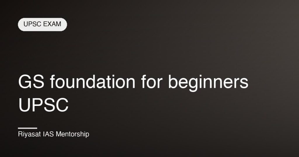 GS foundation for beginners UPSC