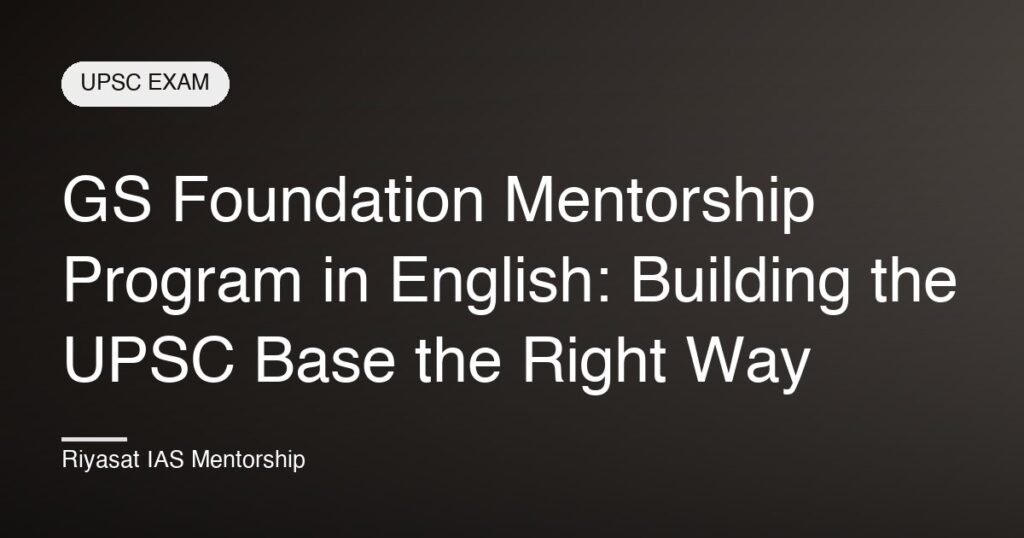 GS Foundation Mentorship Program in English: Building the UPSC Base the Right Way