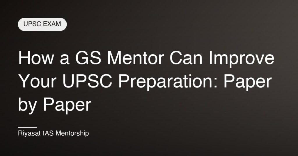 How a GS Mentor Can Improve Your UPSC Preparation: Paper by Paper