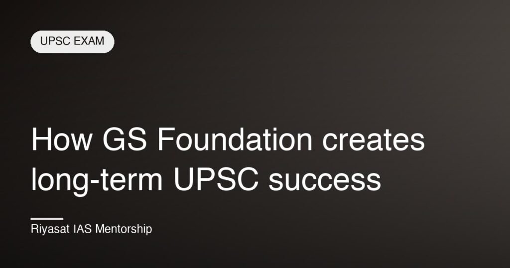 How GS Foundation creates long-term UPSC success