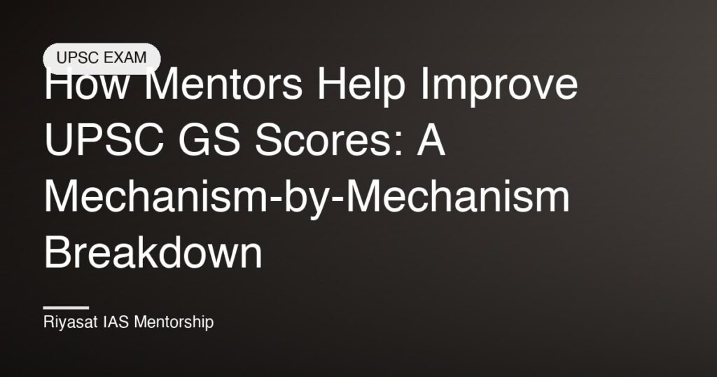 How Mentors Help Improve UPSC GS Scores: A Mechanism-by-Mechanism Breakdown