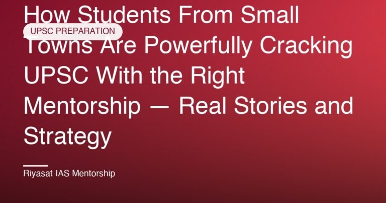 How Students From Small Towns Are Powerfully Cracking UPSC With the Right Mentorship — Real Stories and Strategy