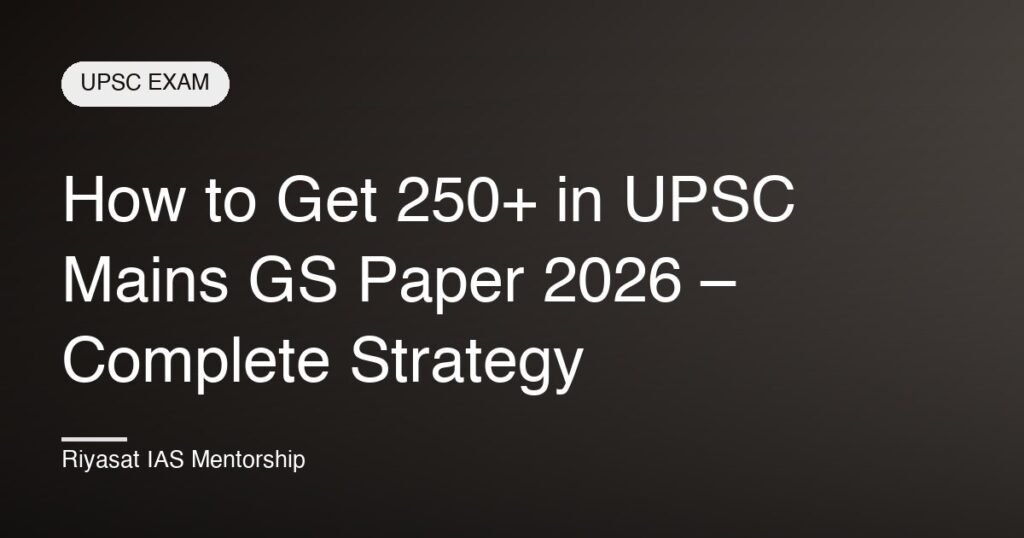 How to Get 250+ in UPSC Mains GS Paper 2026 – Complete Strategy