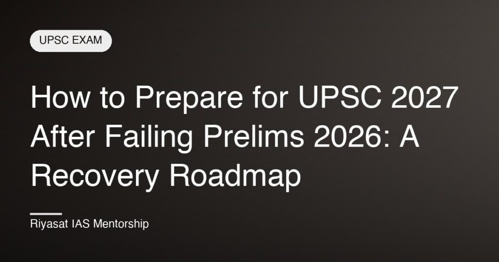 How to Prepare for UPSC 2027 After Failing Prelims 2026: A Recovery Roadmap