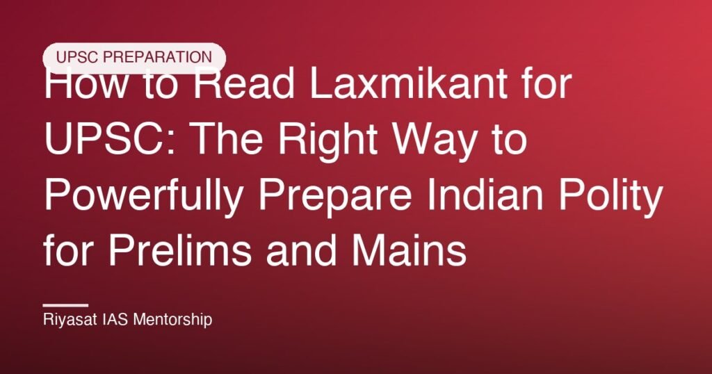 How to Read Laxmikant for UPSC: The Right Way to Powerfully Prepare Indian Polity for Prelims and Mains