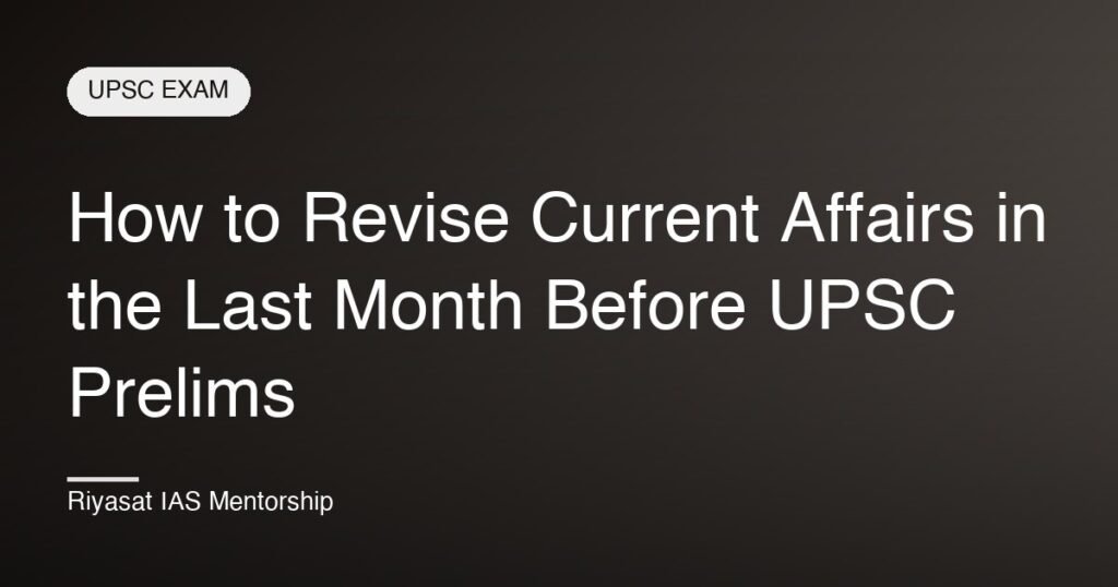 How to Revise Current Affairs in the Last Month Before UPSC Prelims