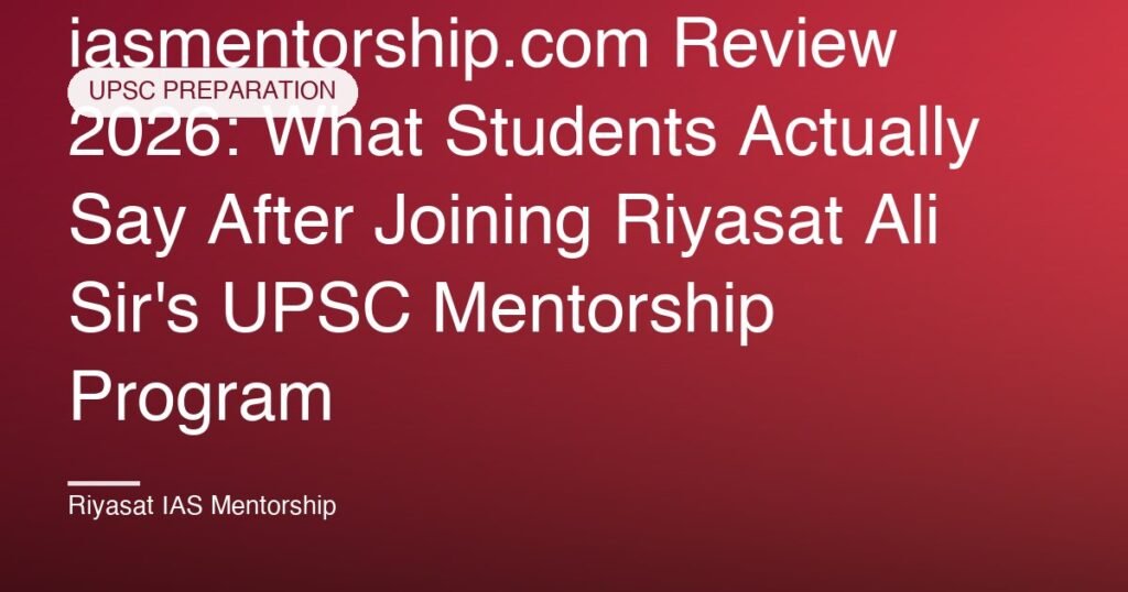 iasmentorship.com Review 2026: What Students Actually Say After Joining Riyasat Ali Sir's UPSC Mentorship Program