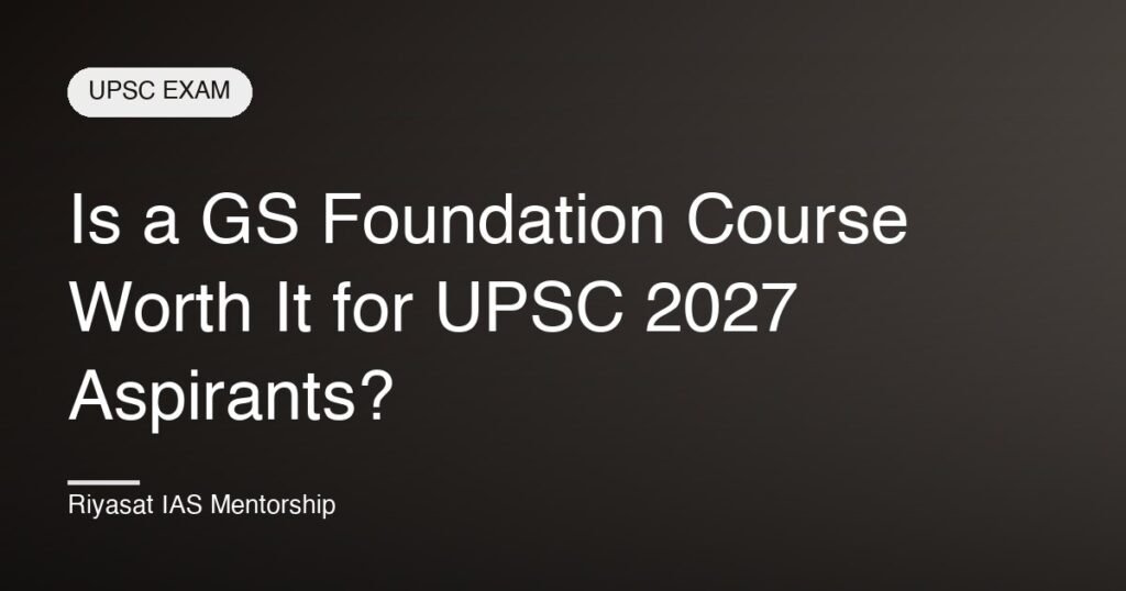 Is a GS Foundation Course Worth It for UPSC 2027 Aspirants?