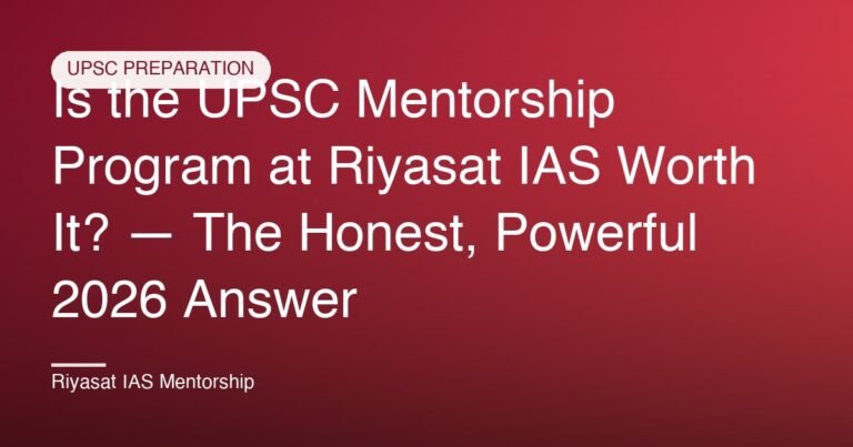 Is the UPSC Mentorship Program at Riyasat IAS Worth It? — The Honest, Powerful 2026 Answer