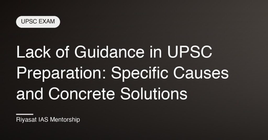 Lack of Guidance in UPSC Preparation: Specific Causes and Concrete Solutions