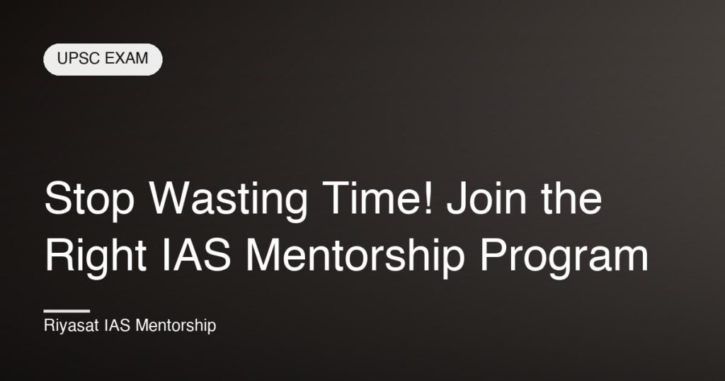 Stop Wasting Time! Join the Right IAS Mentorship Program