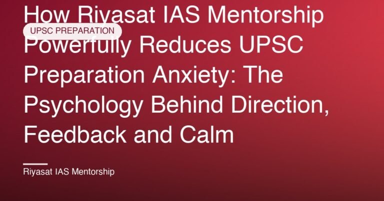 How Riyasat IAS Mentorship Powerfully Reduces UPSC Preparation Anxiety: The Psychology Behind Direction, Feedback and Calm