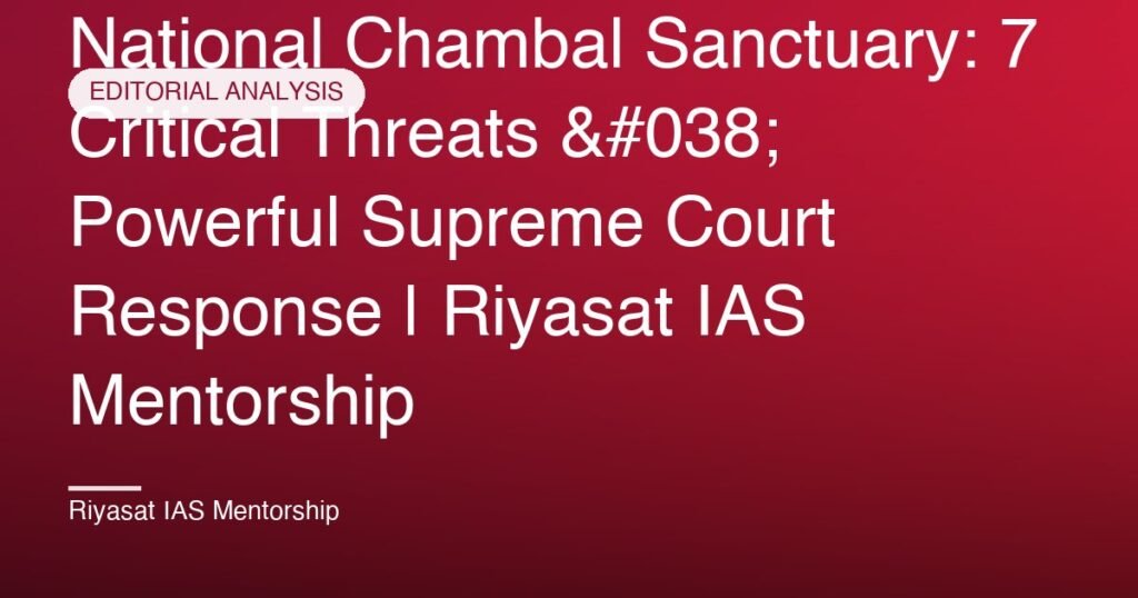 National Chambal Sanctuary: 7 Critical Threats & Powerful Supreme Court Response | Riyasat IAS Mentorship