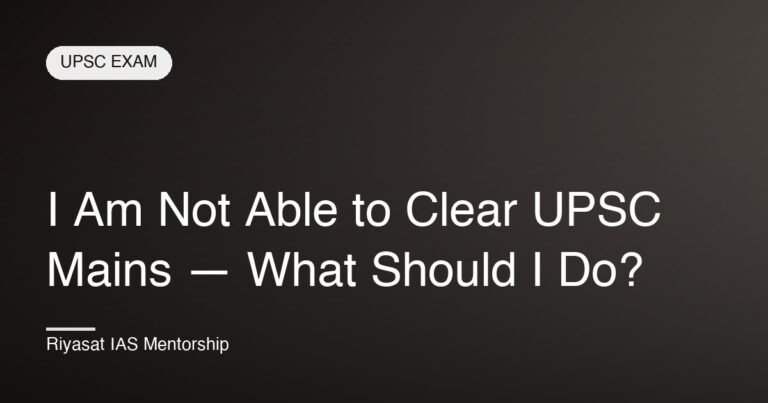 I Am Not Able to Clear UPSC Mains — What Should I Do?