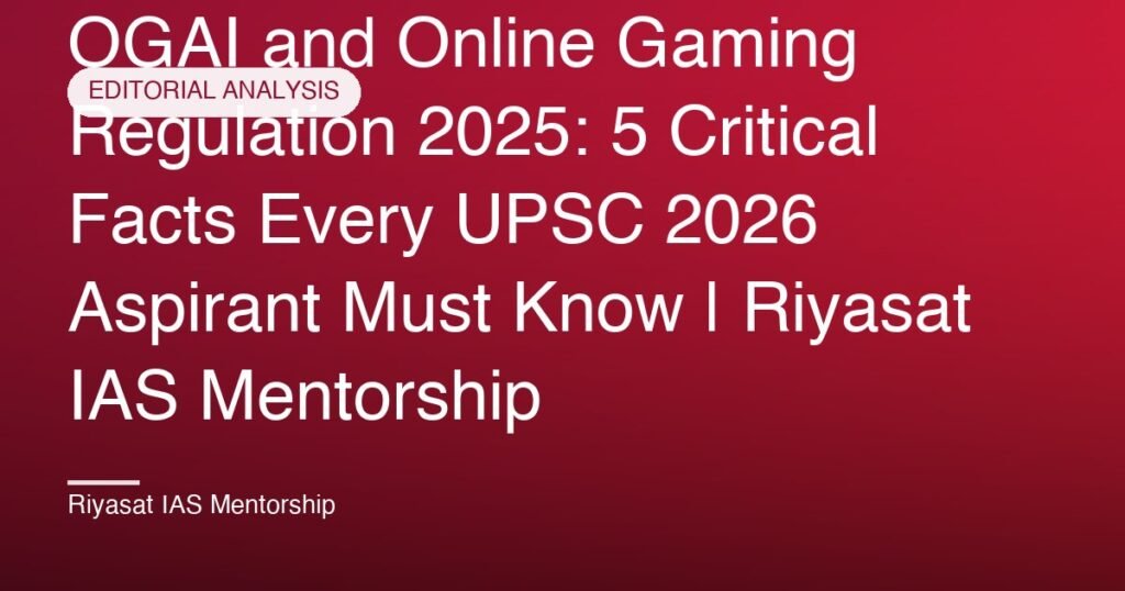 OGAI and Online Gaming Regulation 2025: 5 Critical Facts Every UPSC 2026 Aspirant Must Know | Riyasat IAS Mentorship