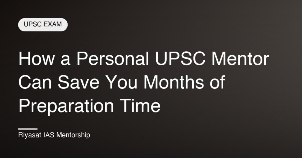 How a Personal UPSC Mentor Can Save You Months of Preparation Time