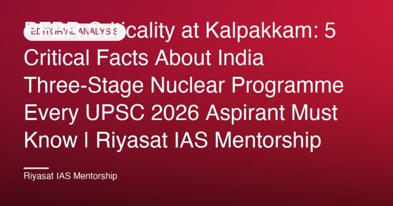 PFBR Criticality at Kalpakkam: 5 Critical Facts About India Three-Stage Nuclear Programme Every UPSC 2026 Aspirant Must Know | Riyasat IAS Mentorship