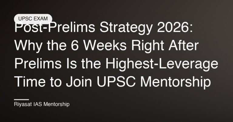 Post-Prelims Strategy 2026: Why the 6 Weeks Right After Prelims Is the Highest-Leverage Time to Join UPSC Mentorship