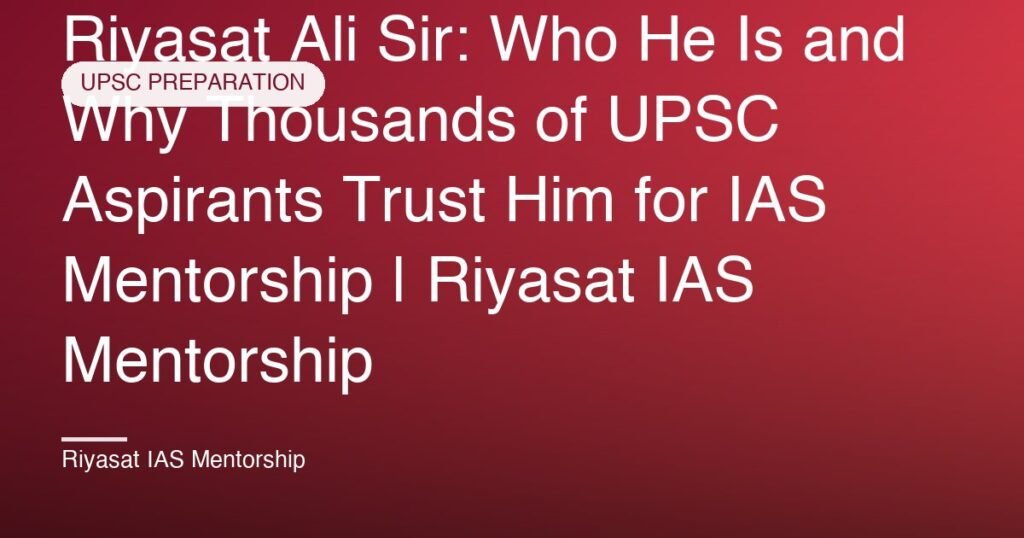 Riyasat Ali Sir: Who He Is and Why Thousands of UPSC Aspirants Trust Him for IAS Mentorship | Riyasat IAS Mentorship