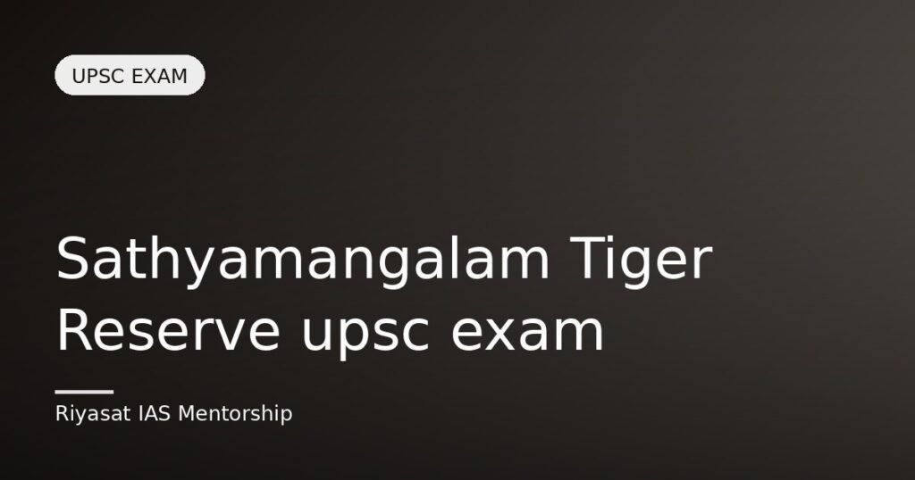 Sathyamangalam Tiger Reserve upsc exam