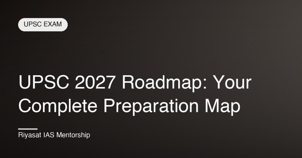 UPSC 2027 Roadmap: Your Complete Preparation Map