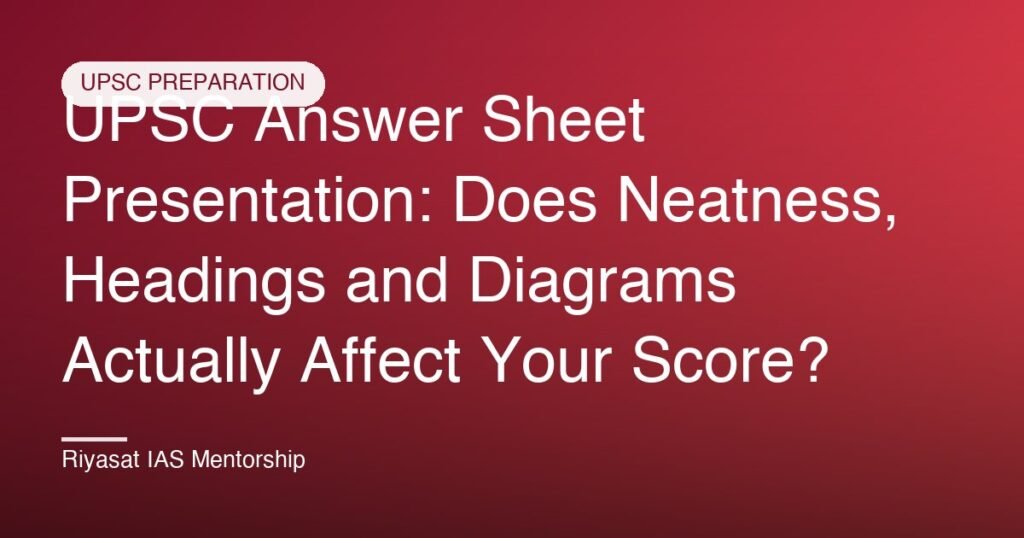 UPSC Answer Sheet Presentation: Does Neatness, Headings and Diagrams Actually Affect Your Score?