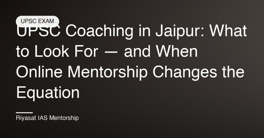 UPSC Coaching in Jaipur: What to Look For — and When Online Mentorship Changes the Equation