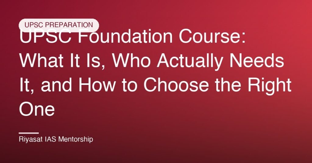 UPSC Foundation Course: What It Is, Who Actually Needs It, and How to Choose the Right One