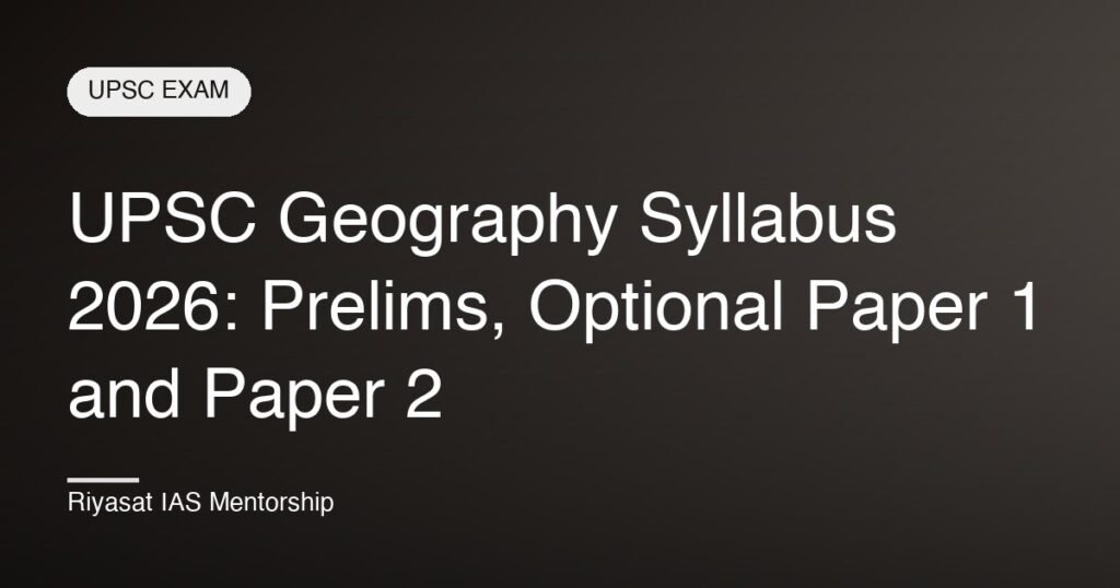 UPSC Geography Syllabus 2026: Prelims, Optional Paper 1 and Paper 2
