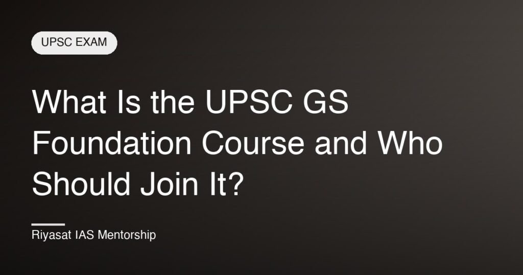 What Is the UPSC GS Foundation Course and Who Should Join It?