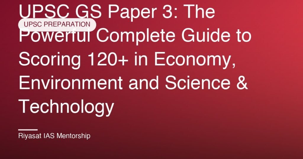 UPSC GS Paper 3: The Powerful Complete Guide to Scoring 120+ in Economy, Environment and Science & Technology