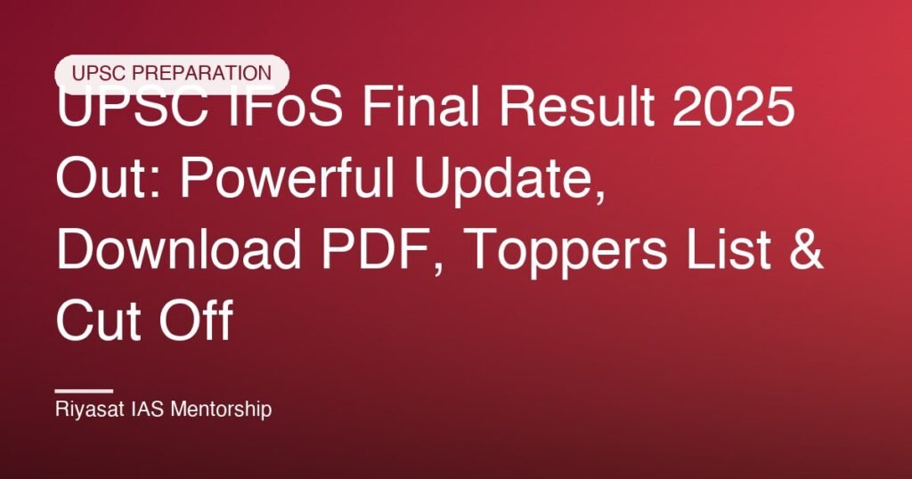 UPSC IFoS Final Result 2025 Out: Powerful Update, Download PDF, Toppers List & Cut Off