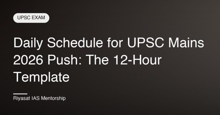 Daily Schedule for UPSC Mains 2026 Push: The 12-Hour Template