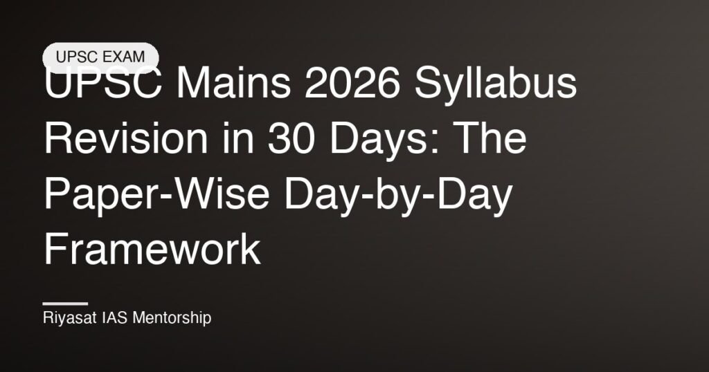 UPSC Mains 2026 Syllabus Revision in 30 Days: The Paper-Wise Day-by-Day Framework