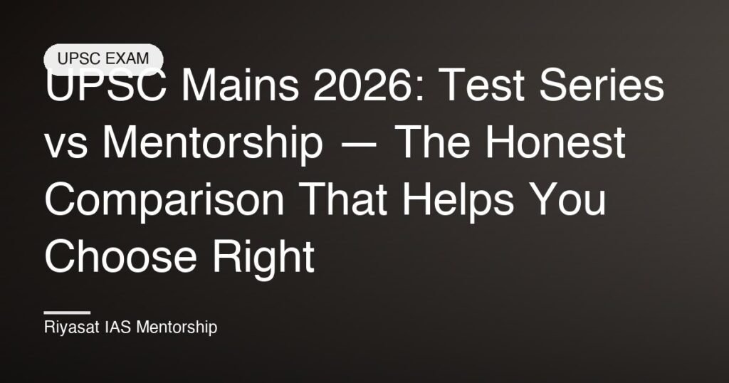 UPSC Mains 2026: Test Series vs Mentorship — The Honest Comparison That Helps You Choose Right