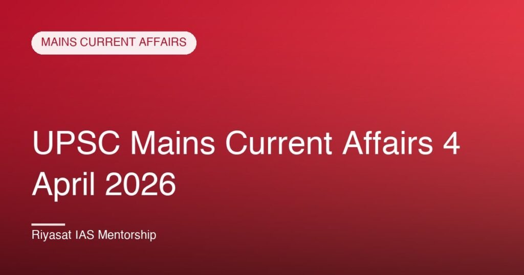 UPSC Mains Current Affairs 4 April 2026