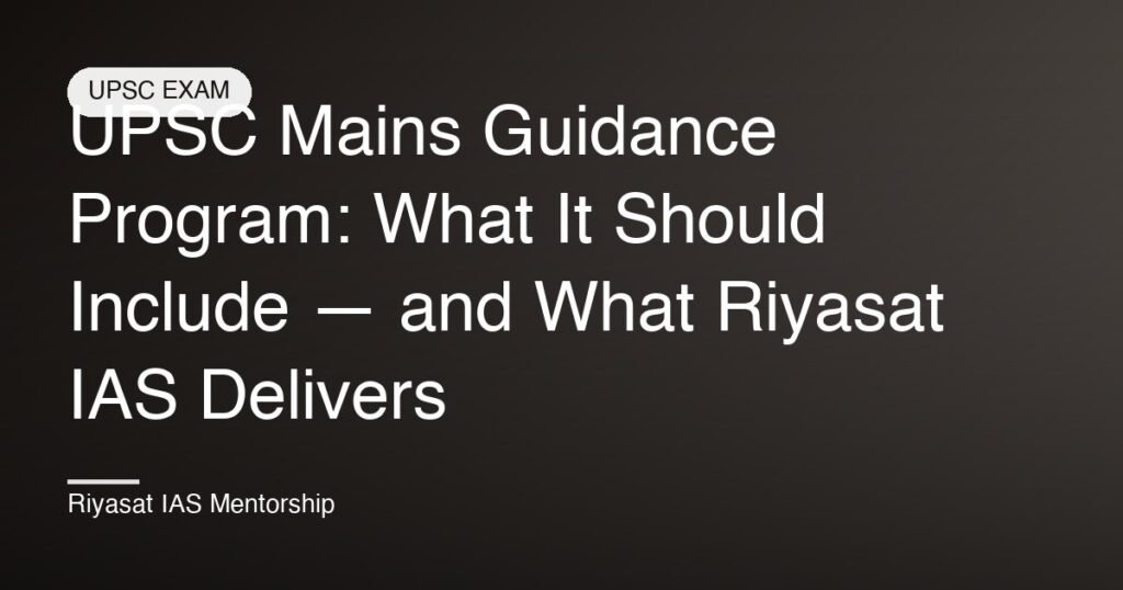 UPSC Mains Guidance Program: What It Should Include — and What Riyasat IAS Delivers